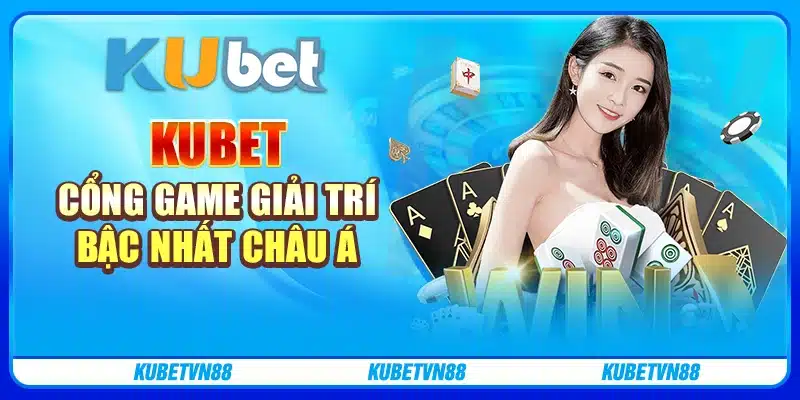 Kubet: Cổng game giải trí bậc nhất Châu Á