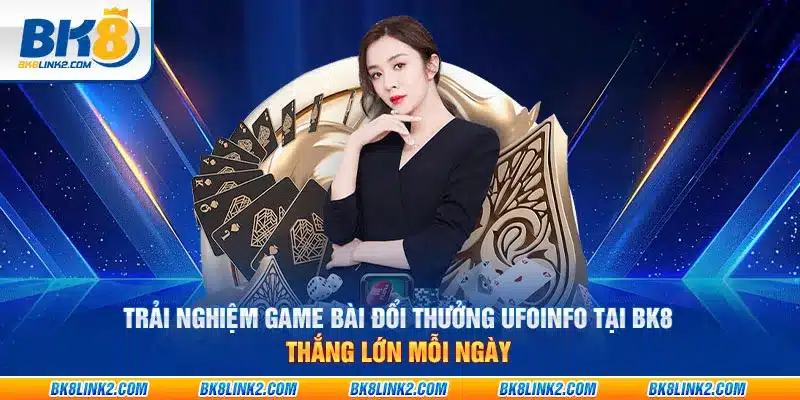 Trải nghiệm game bài đổi thưởng ufoinfo tại BK8: Thắng lớn mỗi ngày