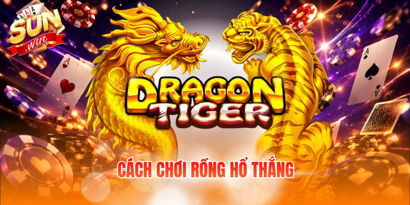 Cách Chơi Rồng Hổ Thắng – Luật Và 3 Chiến Thuật Hay Cần Nắm 1 cach choi rong ho thang