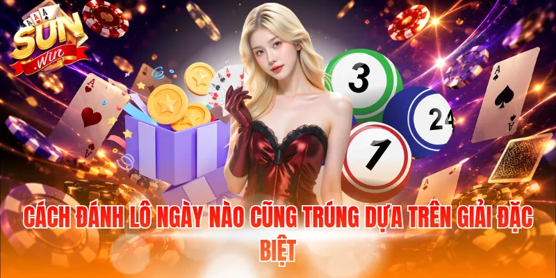 Cách đánh lô ngày nào cũng trúng dựa trên giải đặc biệt