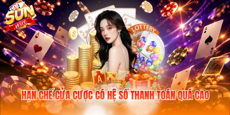 Hạn chế cửa cược có hệ số thanh toán quá cao