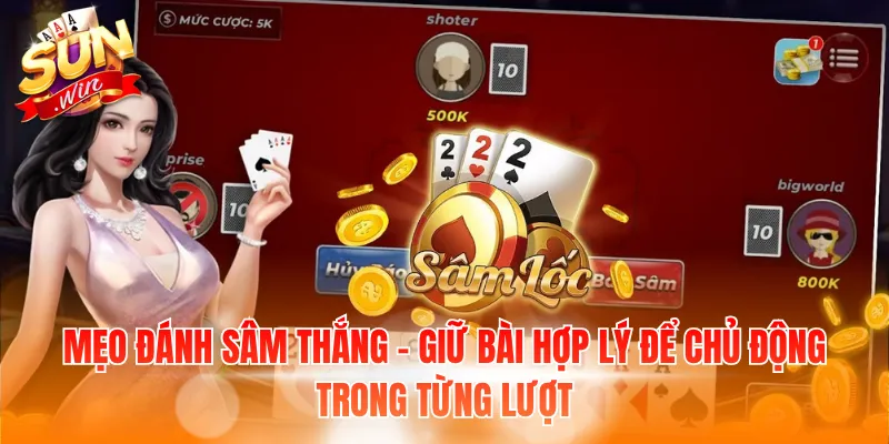 Mẹo Đánh Sâm Thắng - Bật Mí Chiến Thuật Chuẩn Từ Cao Thủ 4 Mẹo đánh Sâm thắng - Giữ bài hợp lý để chủ động trong từng lượt