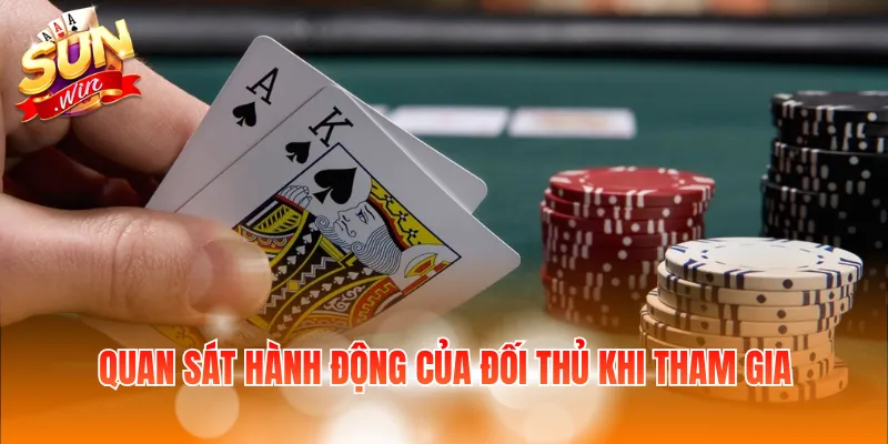 8 Kinh Nghiệm Chơi Poker Thực Tế Giúp Hạn Chế Sai Lầm 3 Quan sát hành động của đối thủ khi tham gia