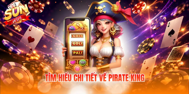 Pirate King – Khám Phá Kho Báu Giữa Đại Dương Đỉnh Cao 2 Tìm hiểu chi tiết về Pirate King