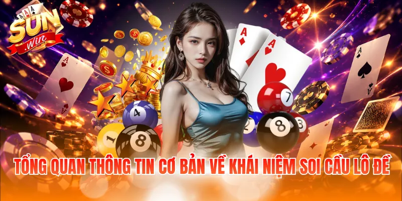Tổng quan thông tin cơ bản về khái niệm soi cầu lô đề